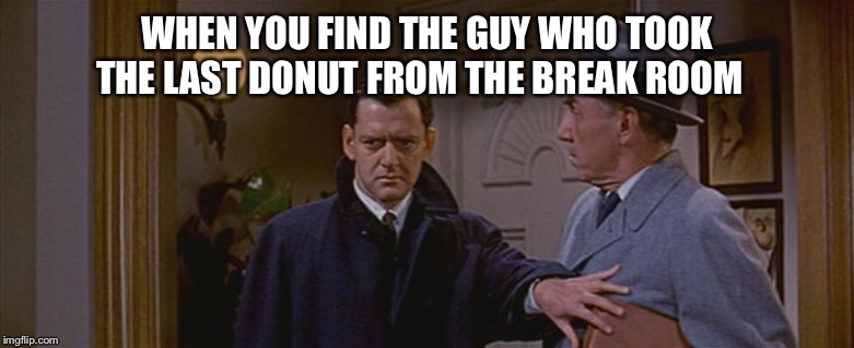 WHEN YOU FIND THE GUY WHO TOOK THE LAST DONUT FROM THE BREAK ROOM | image tagged in work,donut,meme | made w/ Imgflip meme maker