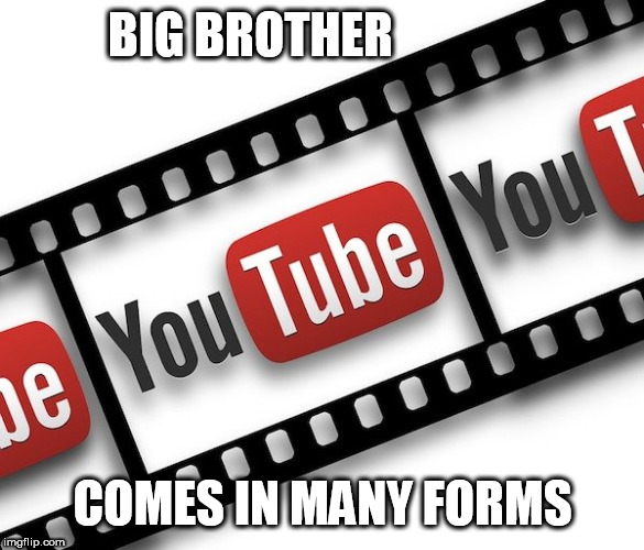youtube | BIG BROTHER; COMES IN MANY FORMS | image tagged in youtube | made w/ Imgflip meme maker