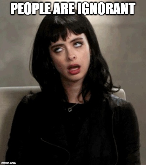 eye roll | PEOPLE ARE IGNORANT | image tagged in eye roll | made w/ Imgflip meme maker