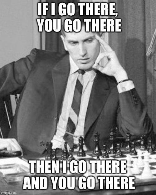 IF I GO THERE, YOU GO THERE; THEN I GO THERE AND YOU GO THERE | image tagged in AnarchyChess | made w/ Imgflip meme maker
