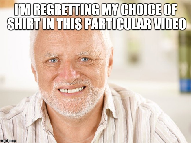 Awkward smiling old man | I'M REGRETTING MY CHOICE OF SHIRT IN THIS PARTICULAR VIDEO | image tagged in awkward smiling old man | made w/ Imgflip meme maker