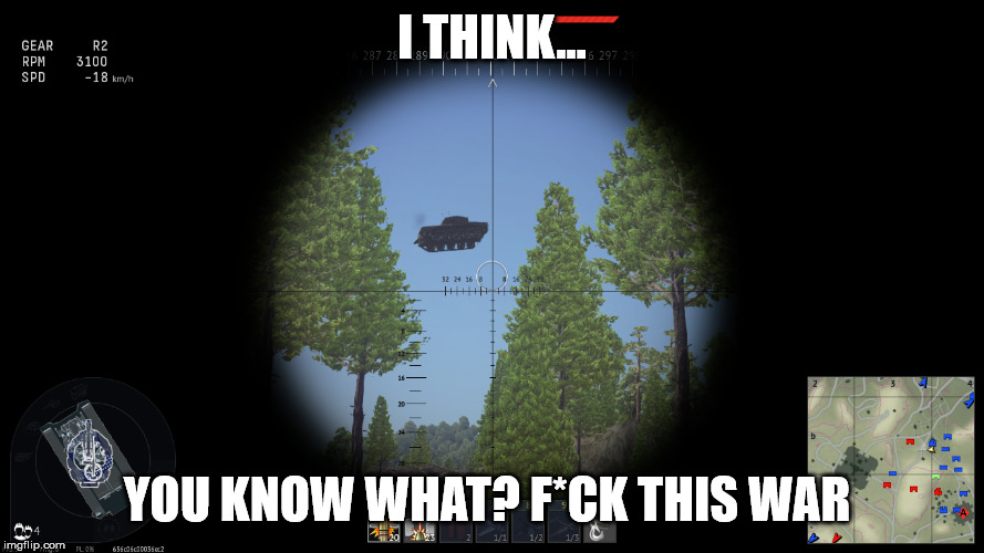 Mean while in War Thunder Ab | I THINK... YOU KNOW WHAT? F*CK THIS WAR | image tagged in war thunder | made w/ Imgflip meme maker