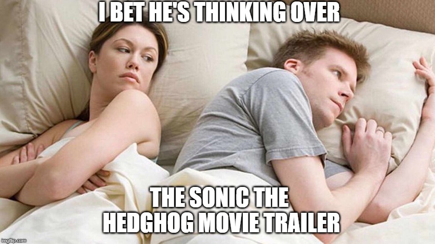 I Bet He's Thinking About Other Women Meme |  I BET HE'S THINKING OVER; THE SONIC THE HEDGHOG MOVIE TRAILER | image tagged in i bet he's thinking about other women | made w/ Imgflip meme maker