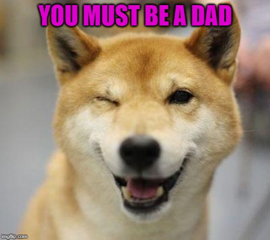 YOU MUST BE A DAD | made w/ Imgflip meme maker