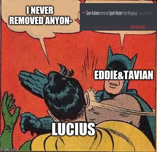 Batman Slapping Robin Meme | I NEVER REMOVED ANYON-; EDDIE&TAVIAN; LUCIUS | image tagged in memes,batman slapping robin | made w/ Imgflip meme maker