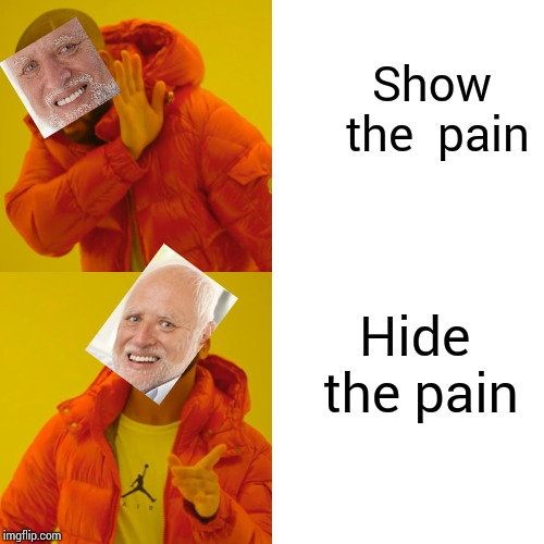 Drake Hotline Bling | Show the  pain; Hide the pain | image tagged in memes,drake hotline bling | made w/ Imgflip meme maker