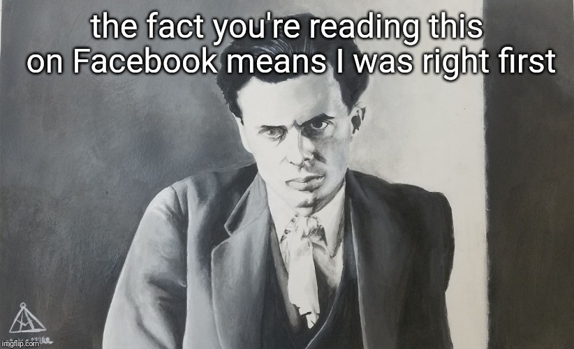 Aldous Huxley | the fact you're reading this on Facebook means I was right first | image tagged in aldous huxley | made w/ Imgflip meme maker