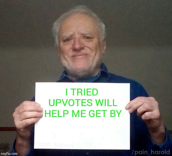 Harold blank | I TRIED UPVOTES WILL HELP ME GET BY | image tagged in harold blank | made w/ Imgflip meme maker