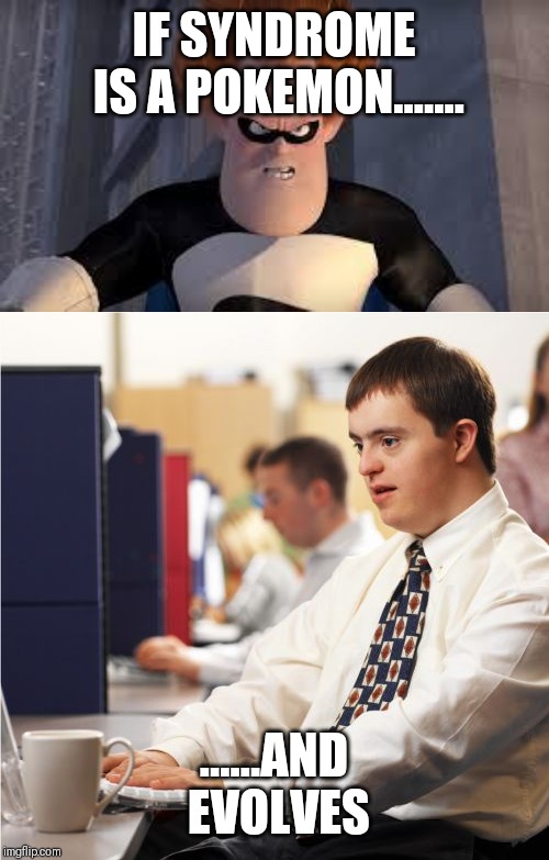 IF SYNDROME IS A POKEMON....... ......AND EVOLVES | image tagged in memes,down syndrome,syndrome incredibles | made w/ Imgflip meme maker
