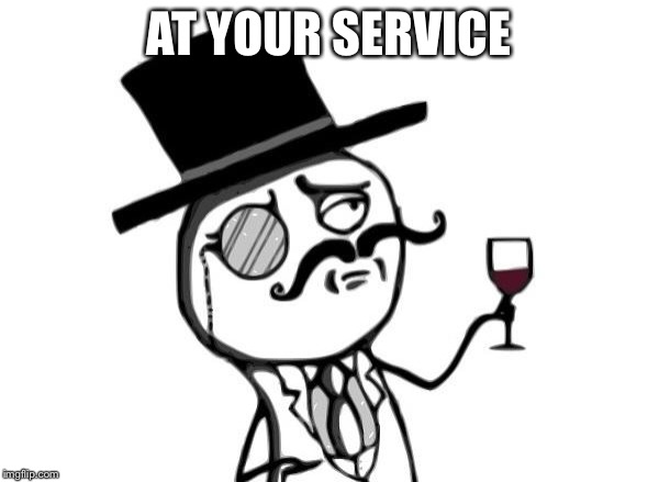 Like a Sir | AT YOUR SERVICE | image tagged in like a sir | made w/ Imgflip meme maker