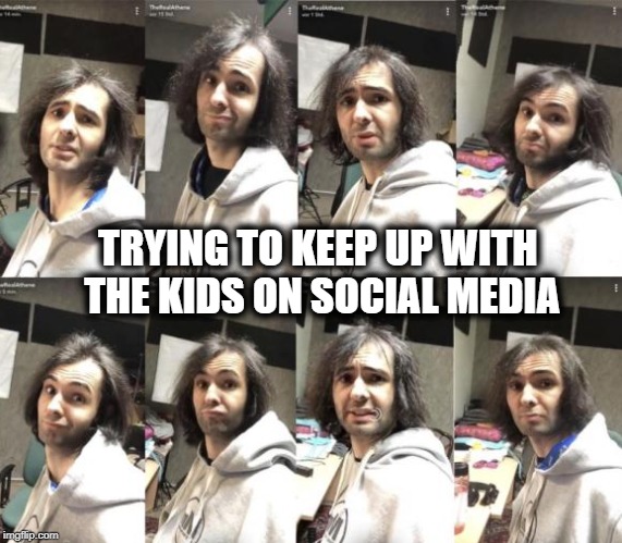 TRYING TO KEEP UP WITH THE KIDS ON SOCIAL MEDIA | made w/ Imgflip meme maker