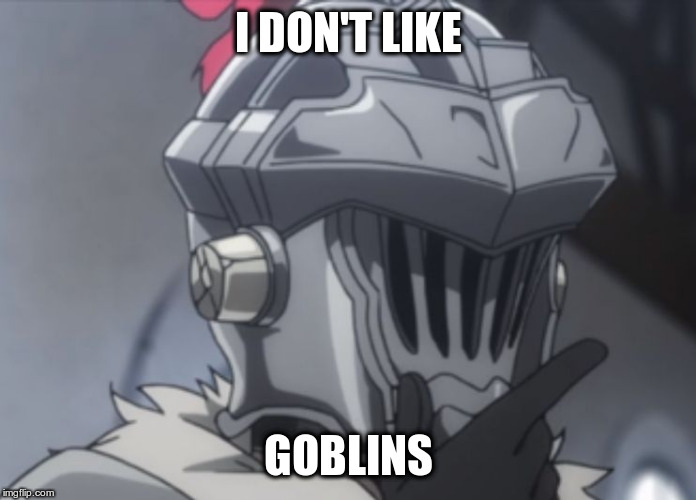 Goblin slayer thinking | I DON'T LIKE; GOBLINS | image tagged in goblin slayer thinking | made w/ Imgflip meme maker