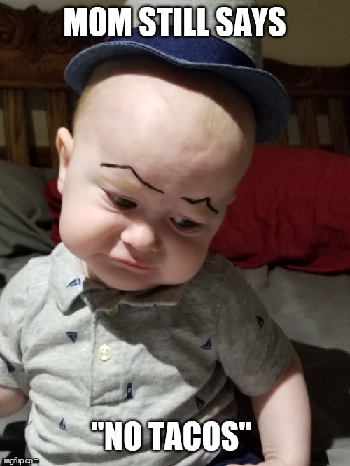 Sad baby, eyebrows | MOM STILL SAYS; "NO TACOS" | image tagged in sad baby eyebrows | made w/ Imgflip meme maker