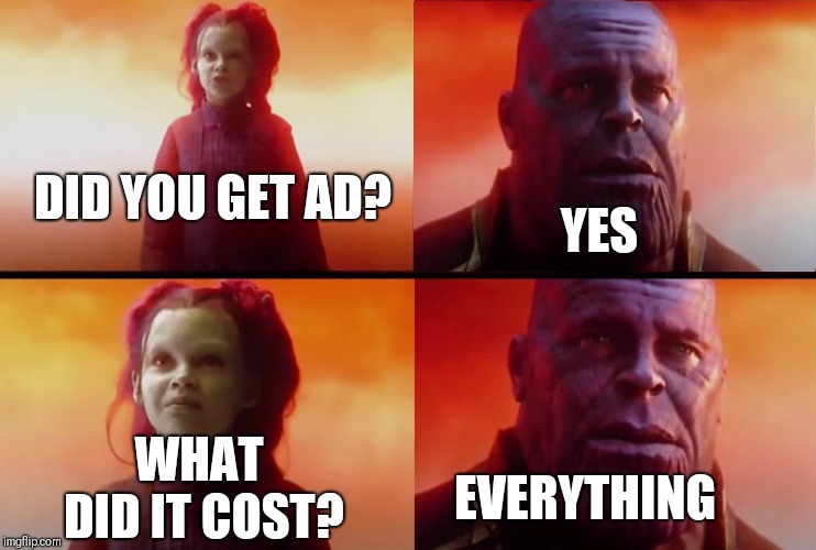 thanos what did it cost | DID YOU GET AD? YES; WHAT DID IT COST? EVERYTHING | image tagged in thanos what did it cost | made w/ Imgflip meme maker