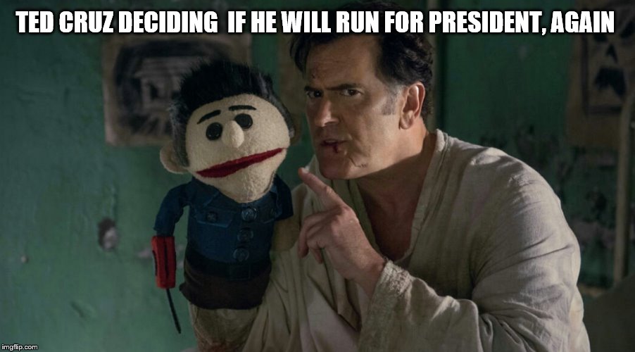 Ted Cruz | TED CRUZ DECIDING  IF HE WILL RUN FOR PRESIDENT, AGAIN | image tagged in maga sucks,2028 | made w/ Imgflip meme maker