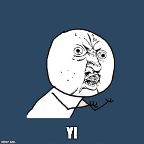 Y U No Meme | Y! | image tagged in memes,y u no | made w/ Imgflip meme maker