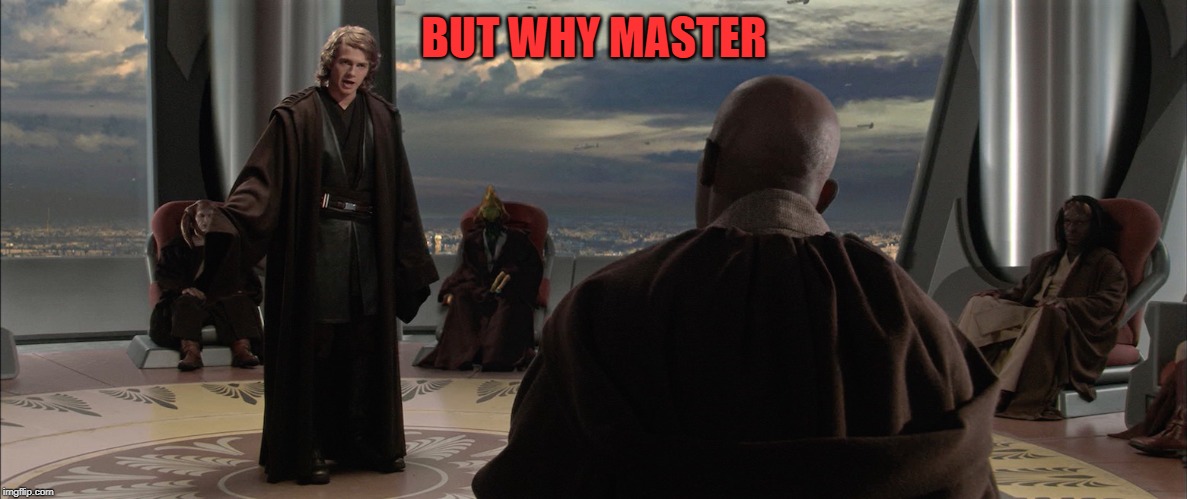 Anakin Jedi Council | BUT WHY MASTER | image tagged in anakin jedi council | made w/ Imgflip meme maker