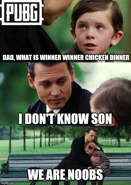 Finding Neverland | DAD, WHAT IS WINNER WINNER CHICKEN DINNER; I DON'T KNOW SON; WE ARE NOOBS | image tagged in memes,finding neverland | made w/ Imgflip meme maker