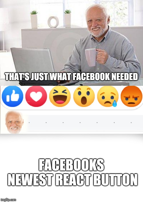 HIDE THE PAIN EMOJI (HTPH WEEK) | THAT'S JUST WHAT FACEBOOK NEEDED; FACEBOOKS NEWEST REACT BUTTON | image tagged in hide the pain harold smile,harold facebook react,facebook,lol,emoji,hide the pain harold | made w/ Imgflip meme maker