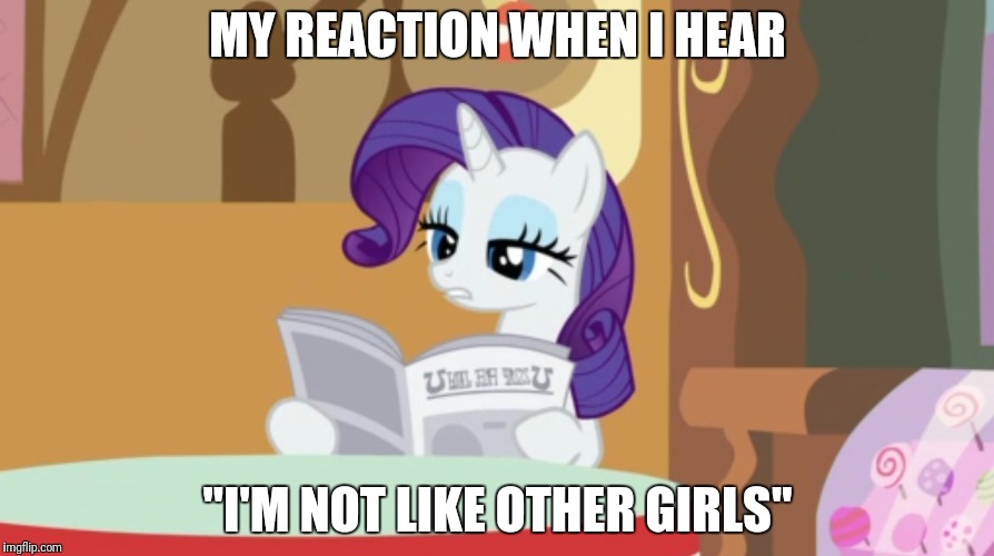 Unamused Rarity | MY REACTION WHEN I HEAR; "I'M NOT LIKE OTHER GIRLS" | image tagged in rarity,my little pony,mlp fim | made w/ Imgflip meme maker