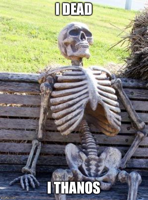 Waiting Skeleton Meme | I DEAD I THANOS | image tagged in memes,waiting skeleton | made w/ Imgflip meme maker