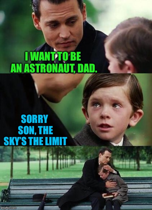 crying-boy-on-a-bench | I WANT TO BE AN ASTRONAUT, DAD. SORRY SON, THE SKY’S THE LIMIT | image tagged in crying-boy-on-a-bench | made w/ Imgflip meme maker