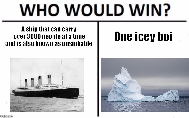 Who Would Win? | A ship that can carry over 3000 people at a time and is also known as unsinkable; One icey boi | image tagged in memes,who would win | made w/ Imgflip meme maker