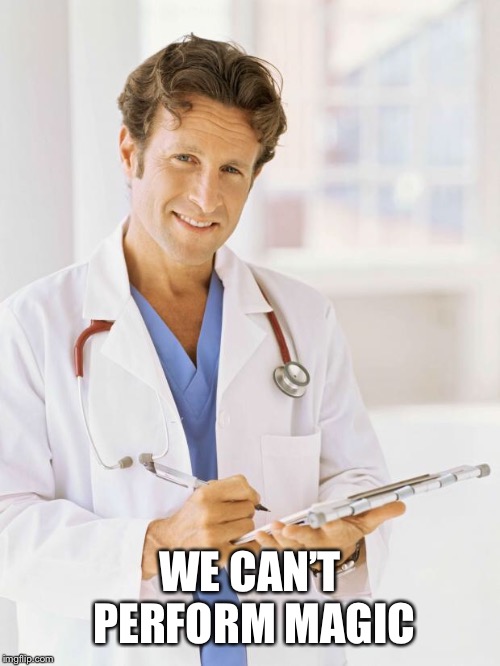 Doctor | WE CAN’T PERFORM MAGIC | image tagged in doctor | made w/ Imgflip meme maker