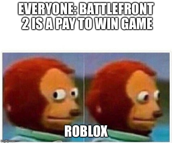 Monkey Puppet Meme | EVERYONE: BATTLEFRONT 2 IS A PAY TO WIN GAME; ROBLOX | image tagged in monkey puppet | made w/ Imgflip meme maker