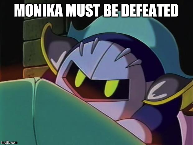Meta Knight | MONIKA MUST BE DEFEATED | image tagged in meta knight | made w/ Imgflip meme maker