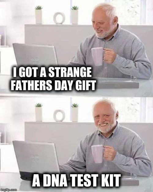 Father's Day/ Hide The Pain Harold Weekend | I GOT A STRANGE FATHERS DAY GIFT; A DNA TEST KIT | image tagged in memes,hide the pain harold,dna,fathers day,fathers | made w/ Imgflip meme maker