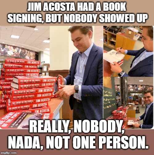 Like CNN ratings, his book is now #197 on the Amazon Best Seller List | JIM ACOSTA HAD A BOOK SIGNING, BUT NOBODY SHOWED UP; REALLY, NOBODY, NADA, NOT ONE PERSON. | image tagged in jim acosta | made w/ Imgflip meme maker