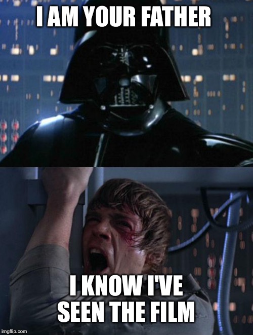 "I am your father" | I AM YOUR FATHER; I KNOW I'VE SEEN THE FILM | image tagged in i am your father | made w/ Imgflip meme maker