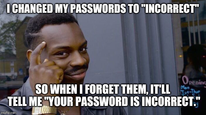 Roll Safe Think About It Meme | I CHANGED MY PASSWORDS TO "INCORRECT"; SO WHEN I FORGET THEM, IT'LL TELL ME "YOUR PASSWORD IS INCORRECT." | image tagged in memes,roll safe think about it | made w/ Imgflip meme maker