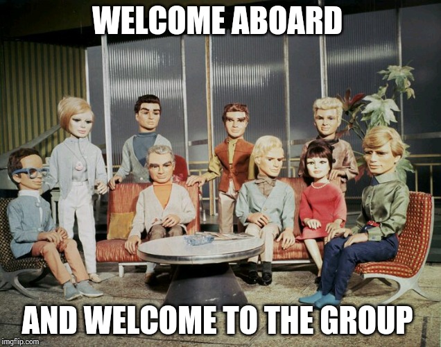 WELCOME ABOARD; AND WELCOME TO THE GROUP | made w/ Imgflip meme maker