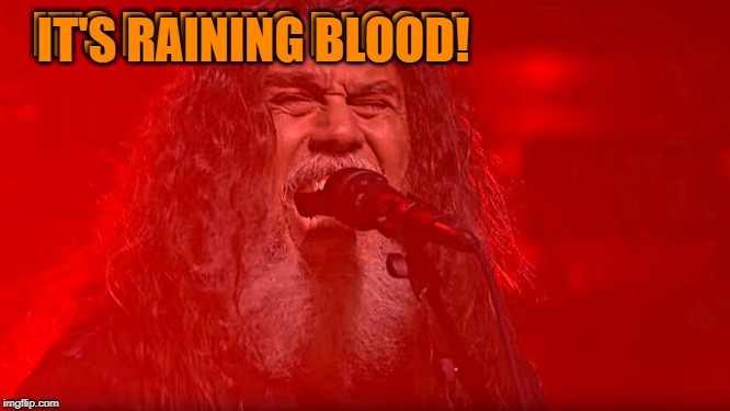 IT'S RAINING BLOOD! IT'S RAINING BLOOD! | made w/ Imgflip meme maker
