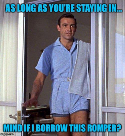 James Bond romper | AS LONG AS YOU’RE STAYING IN... MIND IF I BORROW THIS ROMPER? | image tagged in james bond romper | made w/ Imgflip meme maker