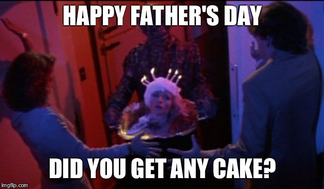 creepshow | HAPPY FATHER'S DAY; DID YOU GET ANY CAKE? | image tagged in creepshow | made w/ Imgflip meme maker