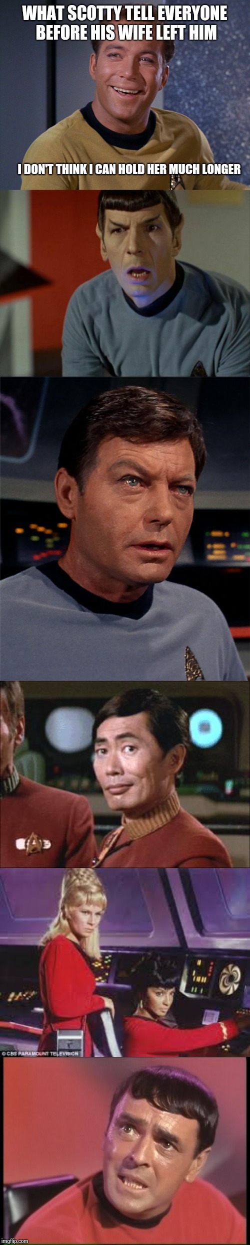 WHAT SCOTTY TELL EVERYONE BEFORE HIS WIFE LEFT HIM; I DON'T THINK I CAN HOLD HER MUCH LONGER | image tagged in sulu oh my,shocked spock,scotty,bones mccoy,kirk,star trek jealous babes | made w/ Imgflip meme maker