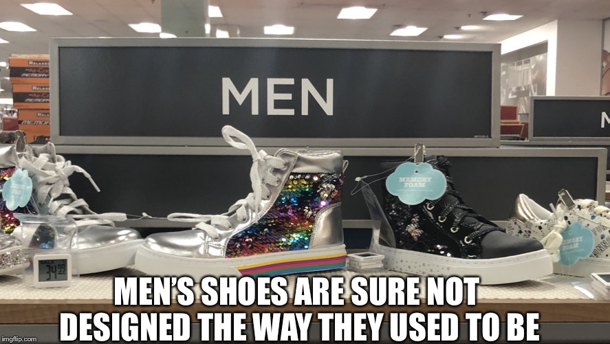 Men’s shoes | MEN’S SHOES ARE SURE NOT DESIGNED THE WAY THEY USED TO BE | image tagged in mens shoes | made w/ Imgflip meme maker