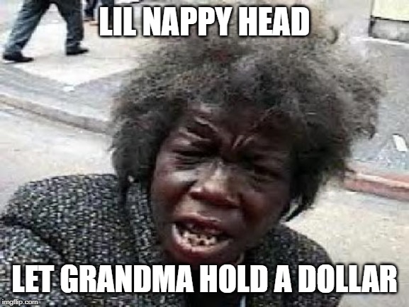 LIL NAPPY HEAD LET GRANDMA HOLD A DOLLAR | made w/ Imgflip meme maker