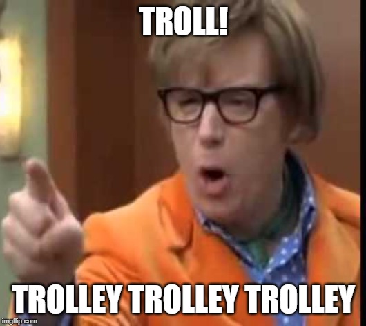 TROLL! TROLLEY TROLLEY TROLLEY | made w/ Imgflip meme maker
