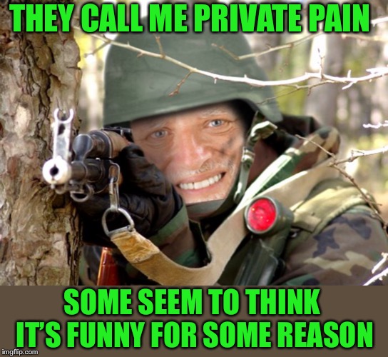 Harold handing out the pain to those that dare oppose him | THEY CALL ME PRIVATE PAIN; SOME SEEM TO THINK IT’S FUNNY FOR SOME REASON | image tagged in hide the pain harold weekend,frontpage,hide the pain harold,soldier,private,pain | made w/ Imgflip meme maker
