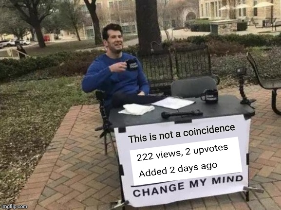 Change My Mind Meme | This is not a coincidence | image tagged in memes,change my mind | made w/ Imgflip meme maker