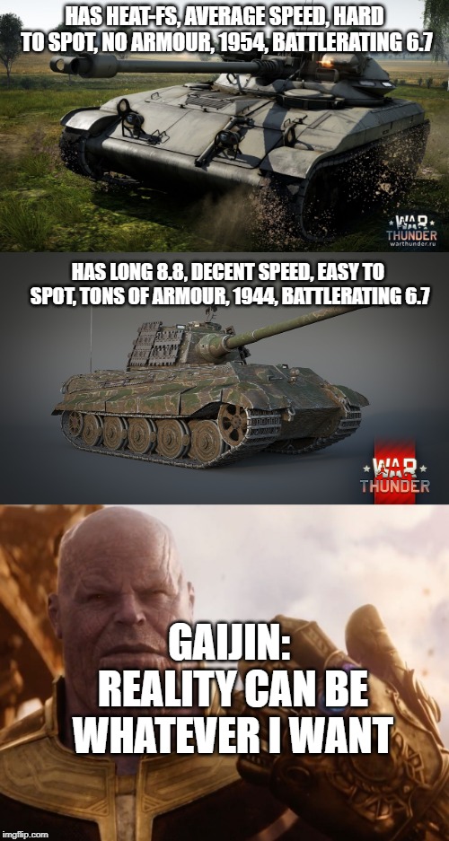HAS HEAT-FS, AVERAGE SPEED, HARD TO SPOT, NO ARMOUR, 1954, BATTLERATING 6.7; HAS LONG 8.8, DECENT SPEED, EASY TO SPOT, TONS OF ARMOUR, 1944, BATTLERATING 6.7; GAIJIN: REALITY CAN BE WHATEVER I WANT | image tagged in thanos smile,war thunder | made w/ Imgflip meme maker
