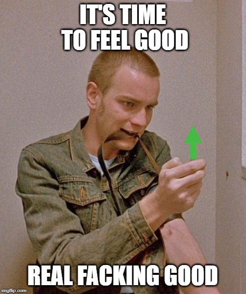 IT'S TIME TO FEEL GOOD REAL FACKING GOOD | made w/ Imgflip meme maker