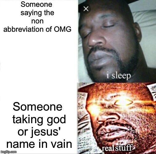 This is me | Someone saying the non abbreviation of OMG; Someone taking god or jesus' name in vain; stuff | image tagged in memes,sleeping shaq | made w/ Imgflip meme maker