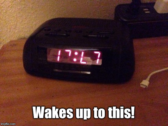 Wakes up to this! | made w/ Imgflip meme maker