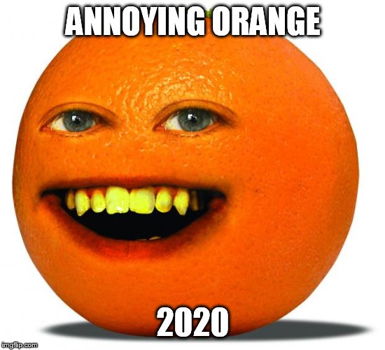 Annoying Orange | ANNOYING ORANGE 2020 | image tagged in annoying orange | made w/ Imgflip meme maker