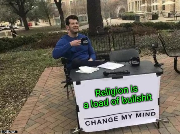 Change My Mind Meme |  Religion is a load of bullshit | image tagged in memes,change my mind | made w/ Imgflip meme maker